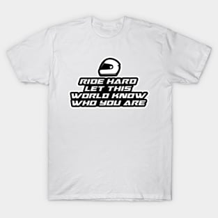 Ride hard let this world know who you are - Inspirational Quote for Bikers Motorcycles lovers T-Shirt